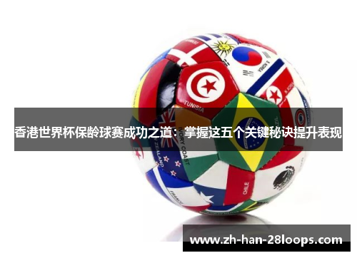 香港世界杯保龄球赛成功之道：掌握这五个关键秘诀提升表现