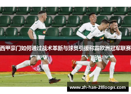 西甲豪门如何通过战术革新与球员引援称霸欧洲冠军联赛