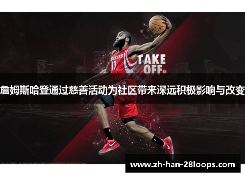 詹姆斯哈登通过慈善活动为社区带来深远积极影响与改变