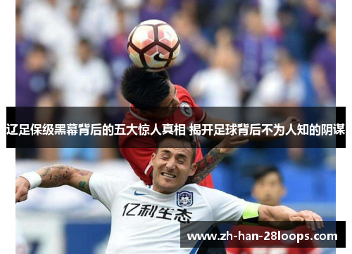 辽足保级黑幕背后的五大惊人真相 揭开足球背后不为人知的阴谋