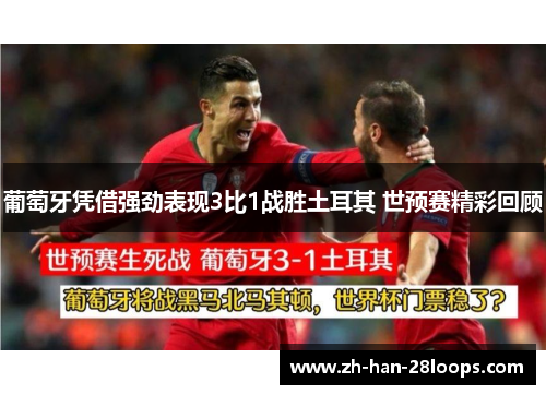 葡萄牙凭借强劲表现3比1战胜土耳其 世预赛精彩回顾