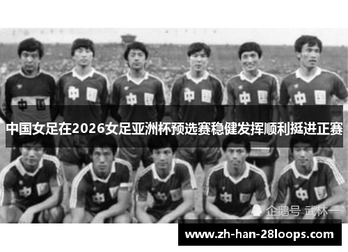 中国女足在2026女足亚洲杯预选赛稳健发挥顺利挺进正赛