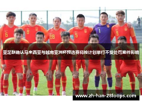 亚足联确认马来西亚与越南亚洲杯预选赛将按计划举行不受处罚案件影响