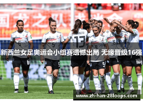 新西兰女足奥运会小组赛遗憾出局 无缘晋级16强
